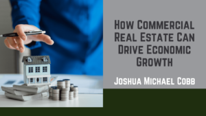 Joshua Michael Cobb - How Commercial Real Estate Can Drive Economic Growth