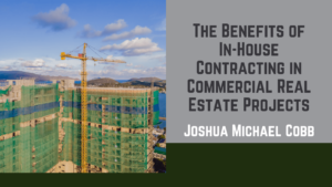 Joshua Michael Cobb - The Benefits of In-House Contracting in Commercial Real Estate Projects